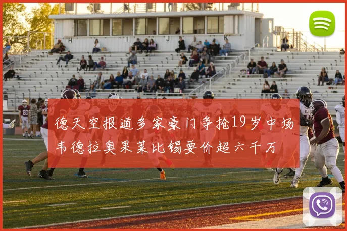 德天空报道多家豪门争抢19岁中场韦德拉奥果莱比锡要价超六千万