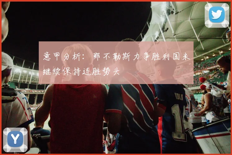 意甲分析：那不勒斯力争胜利国米继续保持连胜势头