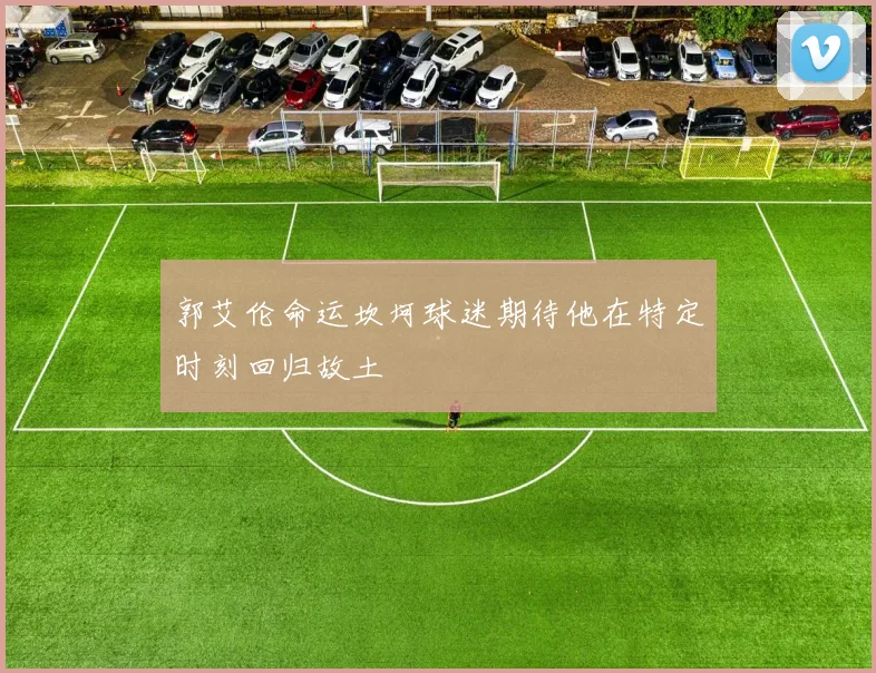 郭艾伦命运坎坷球迷期待他在特定时刻回归故土